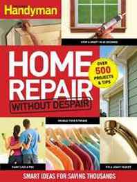 Editors of The Family Handyman Home Repair without Despair: Smart Ideas for Saving Thousands 