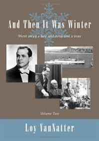 Loy VanNatter And Then It Was Winter: Went away a boy and returned a man, Volume Two 