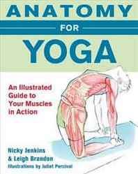 Leigh Brandon, Nicky Jenkins Anatomy for Yoga: An Illustrated Guide to Your Muscles in Action 