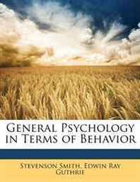 Stevenson Smith, Edwin Ray Guthrie General Psychology in Terms of Behavior 