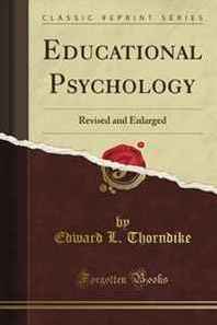 Edward L. Thorndike Educational Psychology: Revised and Enlarged (Classic Reprint) 