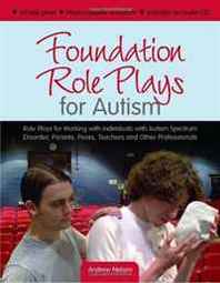 Andrew Nelson Foundation Role Plays for Autism: Role Plays for Working with Individuals with Autism Spectrum Disorders, Parents, Peers, Teachers and Other Professionals 