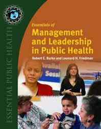 Robert E. Burke, Leonard H. Friedman Essentials of Management and Leadership in Public Health 