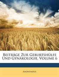 Anonymous Beitrage Zur Geburtshulfe Und Gynakologie, Volume 6 (German Edition) 