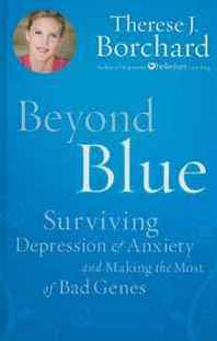 Therese J. Borchard Beyond Blue: Surviving Depression &  Anxiety and Making the Most of Bad Genes (Thorndike Large Print Health, Home and Learning) 
