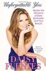 Daisy Fuentes Unforgettable You: Master the Elements of Style, Spirituality, and True Beauty 