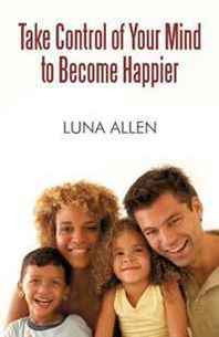 Luna Allen Take Control of Your Mind to Become Happier 