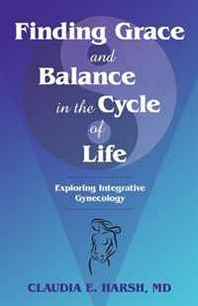 M.D. Claudia E. Harsh Finding Grace and Balance in the Cycle of Life 
