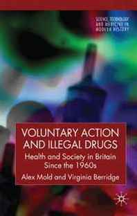 Alex Mold, Virginia Berridge Voluntary Action and Illegal Drugs: Health and Society in Britain Since the 1960s (Science, Technology and Medicine in Modern History) 