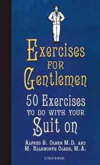 Alfred Olsen, M. Ellsworth Olsen Exercises for Gentlemen: 50 Exercises to Do With Your Suit On 