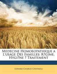 Edward Charles Chopmell Medecine Homoeopathique a L'usage Des Familles: Regime, Hygiene A Traitement (French Edition) 