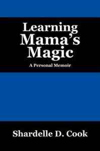 Shardelle D Cook Learning Mama's Magic: A Personal Memoir 