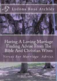 Lydona Rose Atchley Having A Loving Marriage Finding Advise From The Bible And Christian Wives (Volume 1) 