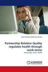 Ann-Christine Andersson Arnten Partnership Relation Quality regulates health through work-stress: Partnership, stress, health 