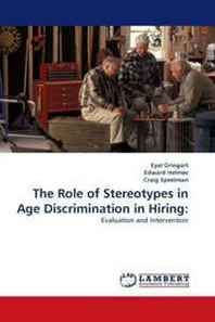 Eyal Gringart, Edward Helmes, Craig Speelman The Role of Stereotypes in Age Discrimination in Hiring:: Evaluation and Intervention 