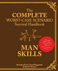 Joshua Piven, David Borgenicht, Ben H. Winters Complete Worst-Case Scenario Survival Handbook: Man Skills (Worst-Case Scenario Survival Handbooks) 