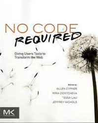 Allen Cypher, Mira Dontcheva, Tessa Lau, Jeffrey Nichols No Code Required: Giving Users Tools to Transform the Web 