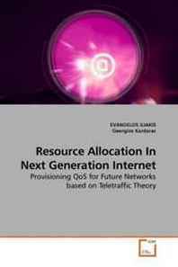 EVANGELOS ILIAKIS, Georgios Kardaras Resource Allocation In Next Generation Internet: Provisioning QoS for Future Networks based on Teletraffic Theory 