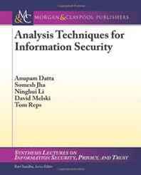Somesh Jha, Anupam Datta, Ninghui Li, David Melski, Thomas Reps Analysis Techniques for Information Security (Synthesis Lectures on Information Security, Privacy, and Trust) 