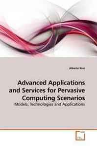 Alberto Rosi Advanced Applications and Services for Pervasive Computing Scenarios: Models, Technologies and Applications 