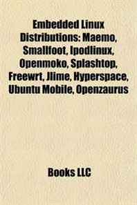 Embedded Linux Distributions: Maemo, Smallfoot, Ipodlinux, Openmoko, Splashtop, Freewrt, Jlime, Hyperspace, Ubuntu Mobile, Openzaurus 