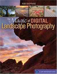Rob Sheppard The Magic of Digital Landscape Photography (Lark Photography Book) 