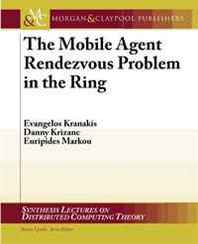 Evangelos Kranakis, Danny Krizanc, Euripides Marcou The Mobile Agent Rendezvous Problem in the Ring (Synthesis Lectures on Distributed Computing Theory) 