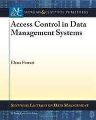 Elen Ferrari Access Control in Data Management Systems (Synthesis Lectures on Data Management) 