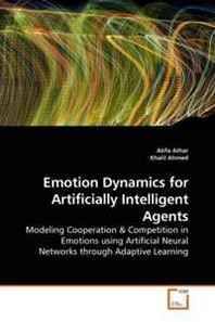 Khalil Ahmed, Atifa Athar Emotion Dynamics for Artificially Intelligent Agents: Modeling Cooperation &  Competition in Emotions using Artificial Neural Networks through Adaptive Learning 