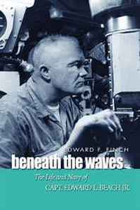 Edward F. Finch Beneath the Waves: The Life and Navy of Capt. Edward L. Beach, Jr. 