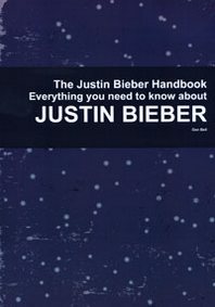Dan Bell The Justin Bieber Handbook: Everything You Need to Know about Justin Bieber 