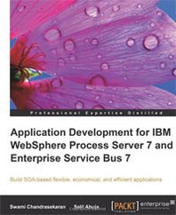 Salil Ahuja, Swami Chandrasekaran Application Development for IBM WebSphere Process Server 7 and Enterprise Service Bus 7 