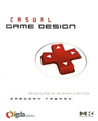 Gregory Trefry Casual Game Design: Designing Play for the Gamer in All of Us 