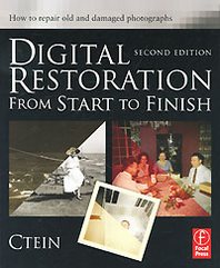 Ctein Digital Restoration from Start to Finish: How to Repair Old and Damaged Photographs 