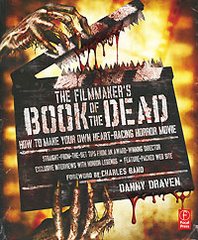 Danny Draven The Filmmaker's Book of the Dead: How to Make Your Own Heart-Racing Horror Movie 