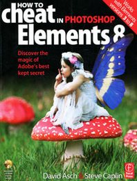 David Asch, Steve Caplin How to Cheat in Photoshop Elements 8: Discover the Magic of Adobe's Best Kept Secret (+ CD-ROM) 