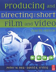 Peter W. Rea, David K. Irving Producing and Directing the Short Film and Video 