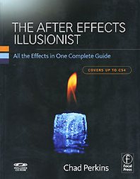 Chad Perkins The After Effects Illusionist: All the Effects in One Complete Guide (+ CD-ROM) 