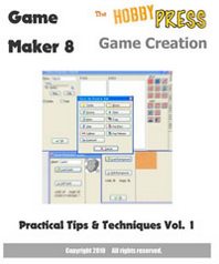 Game Maker 8 Game Creation: Practical Tips &  Techniques Vol.1 