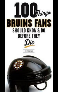 Matt Kalman 100 Things Bruins Fans Should Know &  Do Before They Die 
