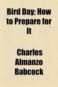 Charles Almanzo Babcock Bird Day  How to Prepare for It 