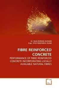 Dr. RAJA RIZWAN HUSSAIN, Engr. SYED MAZHARUL ISLAM Fibre Reinforced Concrete: Performance OF Fibre Reinforced Concrete Incorporating Locally Available Natural Fibres 