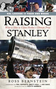 Ross Bernstein Raising Stanley: What It Takes to Claim Hockey's Ultimate Prize 