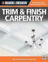 Editors Of Creative Publishing Black &  Decker Trim &  Finish Carpentry, with DVD, 2nd Edition: Tips &  Techniques from the Pros 