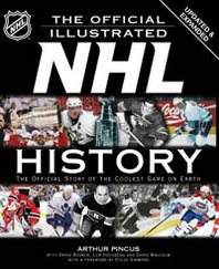 Arthur Pincus, David Rosner, Len Hochberg, Chris Malcolm The Official Illustrated NHL History: The Official Story of the Coolest Game on Earth 