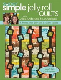 Alex Anderson, Liz Aneloski Super Simple Quilts #5 with Alex Anderson &  Liz Aneloski: 9 Projects from Jelly Rolls &  Charm Squares 