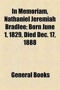 In Memoriam, Nathaniel Jeremiah Bradlee  Born June 1, 1829, Died Dec. 17, 1888 