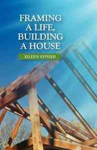 Eileen Sypher Framing a Life, Building a House 