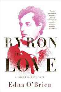 Kevin T. McEneaney Byron in Love: A Short Daring Life 