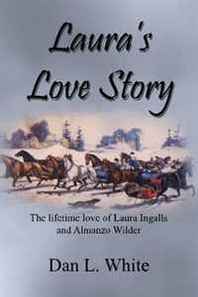 Dan L. White Laura's Love Story: The Lifetime Love of Laura Ingalls and Almanzo Wilder (Volume 1) 